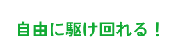 自由に駆け回れる！